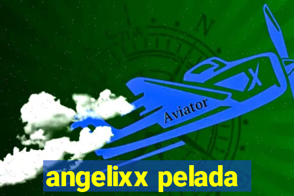 angelixx pelada